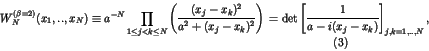 \begin{displaymath}
W_N^{(\beta=2)}(x_1,..,x_N) \equiv a^{-N}\prod_{1\le j<k\le
...
...\left[ \frac{1}{a-i(x_j-x_k)} \right]_{j,k=1,..,N}, \eqno{(3)}
\end{displaymath}