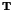 ${\bf T}$