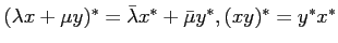$(\lambda x+\mu
y)^{\ast }=\bar{\lambda}x^{\ast }+\bar{\mu}y^{\ast },(xy)^{\ast }=y^{\ast
}x^{\ast }$