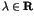 $\lambda \in \mbox{\bf R}$