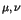 $\mu, \nu$