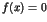 $f(x)=0$